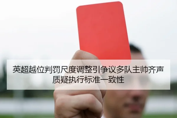 英超越位判罚尺度调整引争议多队主帅齐声质疑执行标准一致性