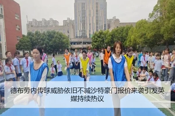 德布劳内传球威胁依旧不减沙特豪门报价来袭引发英媒持续热议